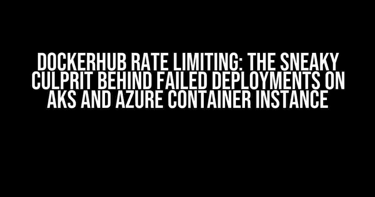 DockerHub Rate Limiting: The Sneaky Culprit Behind Failed Deployments on AKS and Azure Container Instance