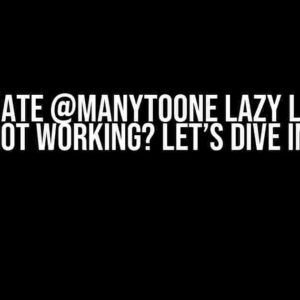 Hibernate @ManyToOne Lazy Loading Not Working? Let’s Dive In!