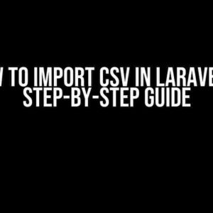 How to Import CSV in Laravel: A Step-by-Step Guide