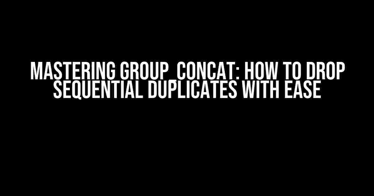 Mastering GROUP_CONCAT: How to Drop Sequential Duplicates with Ease