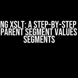 Mastering XSLT: A Step-by-Step Guide to Copying Parent Segment Values to Child Segments