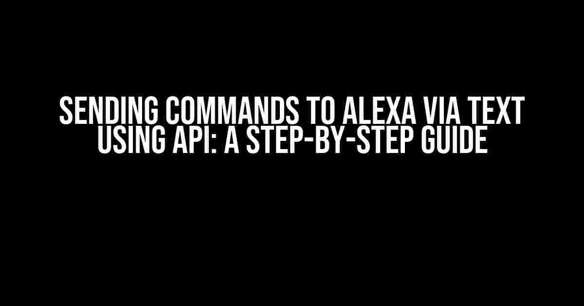 Sending Commands to Alexa via Text using API: A Step-by-Step Guide