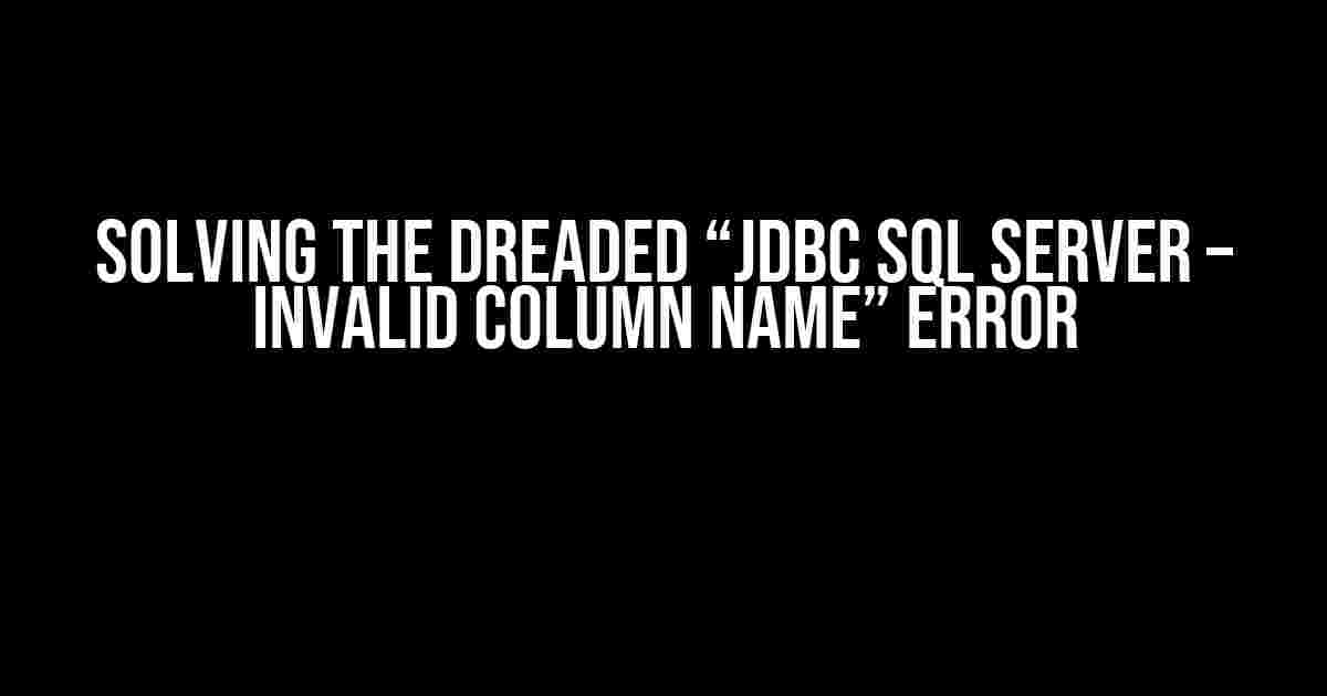 Solving the Dreaded “JDBC SQL SERVER – Invalid column name” Error