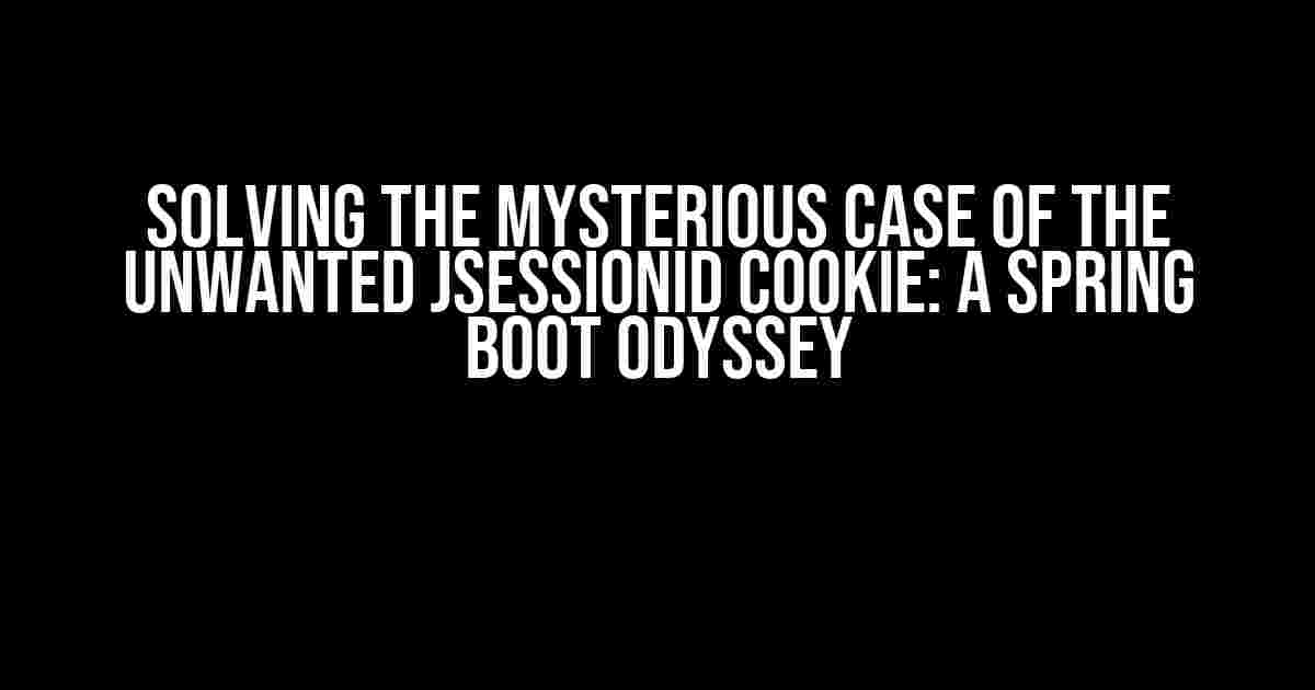 Solving the Mysterious Case of the Unwanted JSESSIONID Cookie: A Spring Boot Odyssey