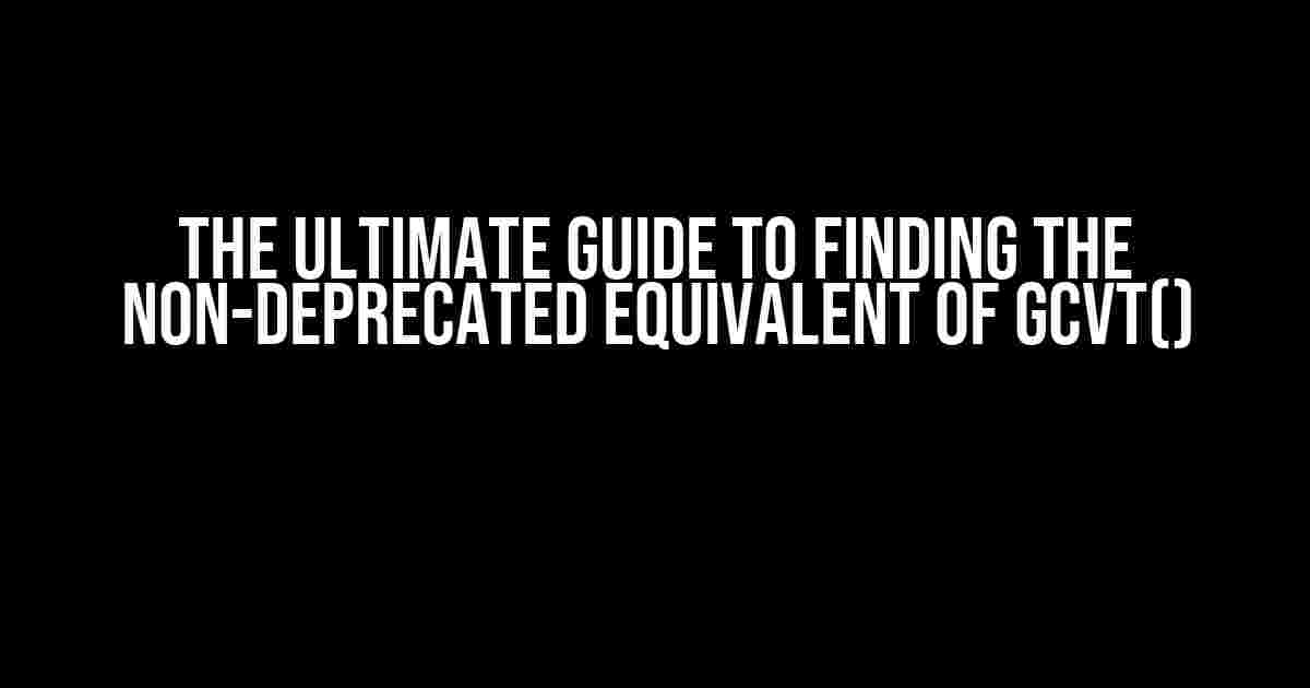 The Ultimate Guide to Finding the Non-Deprecated Equivalent of gcvt()